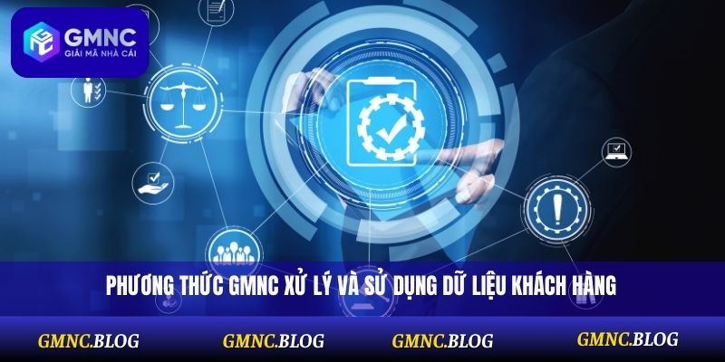 Phương thức GMNC xử lý và sử dụng dữ liệu khách hàng
