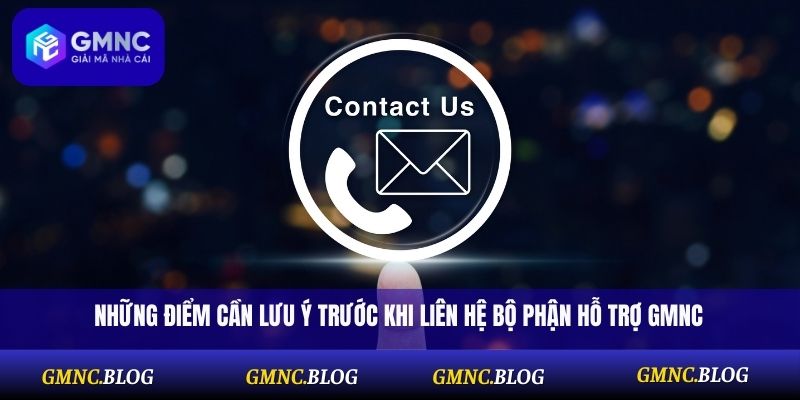 Những điểm cần lưu ý trước khi liên hệ bộ phận hỗ trợ GMNC