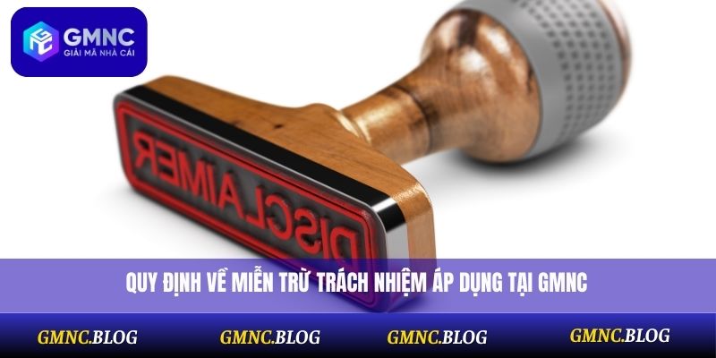 Quy định về miễn trừ trách nhiệm áp dụng tại GMNC