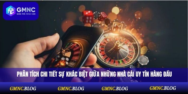 Phân tích chi tiết sự khác biệt giữa những nhà cái uy tín hàng đầu